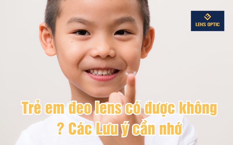 Trẻ em đeo lens có được không ? Các Lưu ý cần nhớ