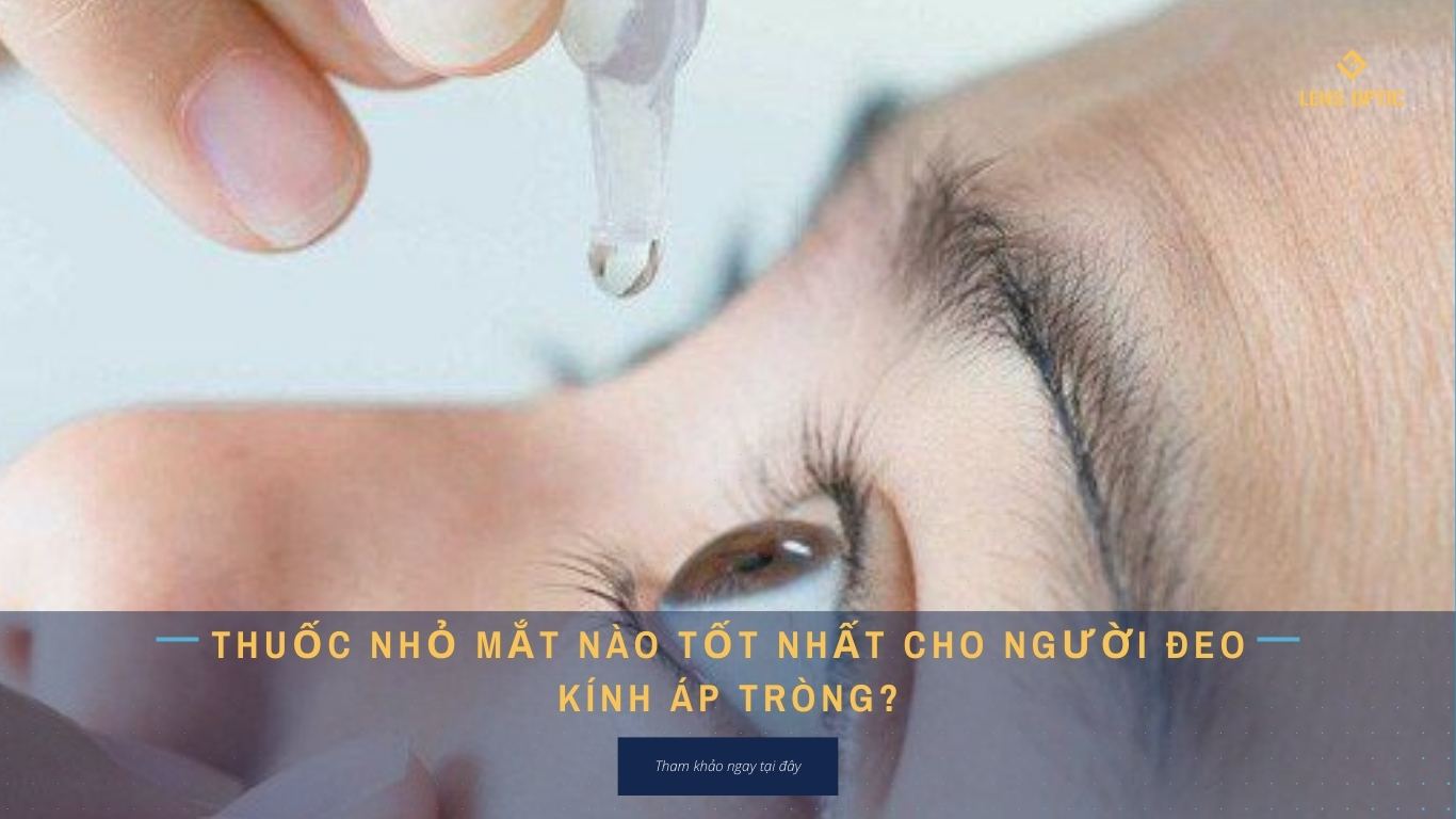 THUỐC NHỎ MẮT NÀO TỐT NHẤT CHO NGƯỜI ĐEO KÍNH ÁP TRÒNG?
