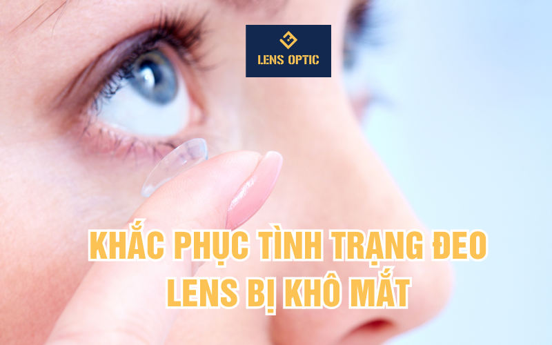 KHẮC PHỤC TÌNH TRẠNG ĐEO LENS BỊ KHÔ MẮT