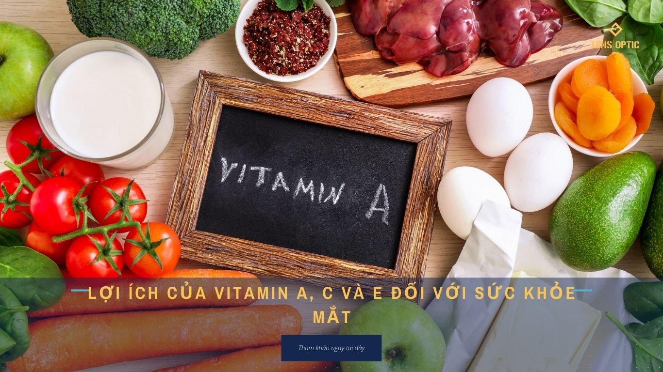 LỢI ÍCH CỦA VITAMIN A, C VÀ E ĐỐI VỚI SỨC KHỎE MẮT