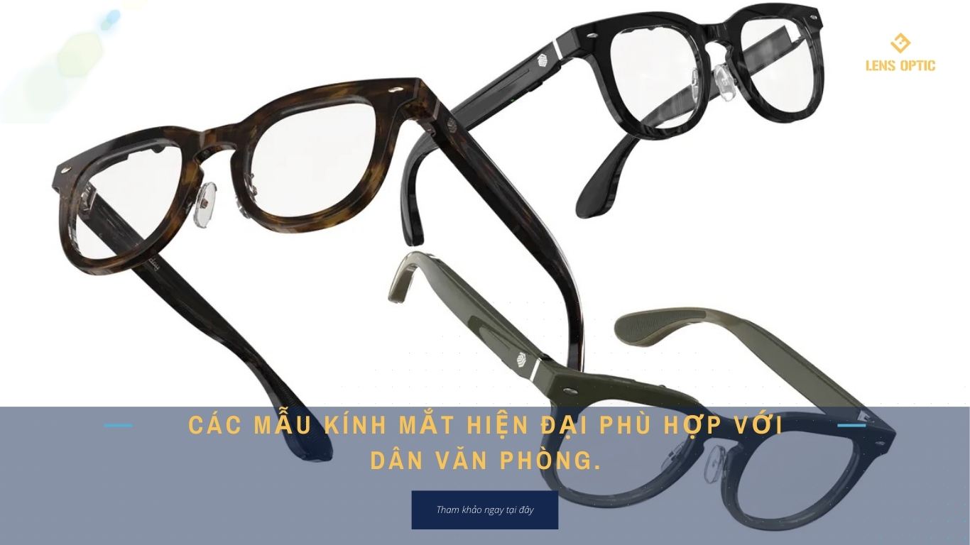 CÁC MẪU KÍNH MẮT HIỆN ĐẠI PHÙ HỢP VỚI DÂN VĂN PHÒNG