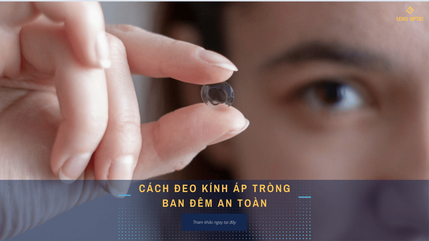Cách đeo kính áp tròng ban đêm đúng cách và an toàn?