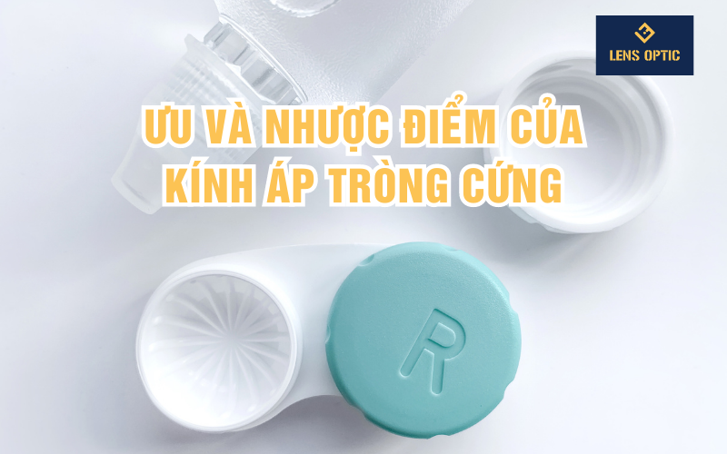 ƯU VÀ NHƯỢC ĐIỂM CỦA KÍNH ÁP TRÒNG CỨNG
