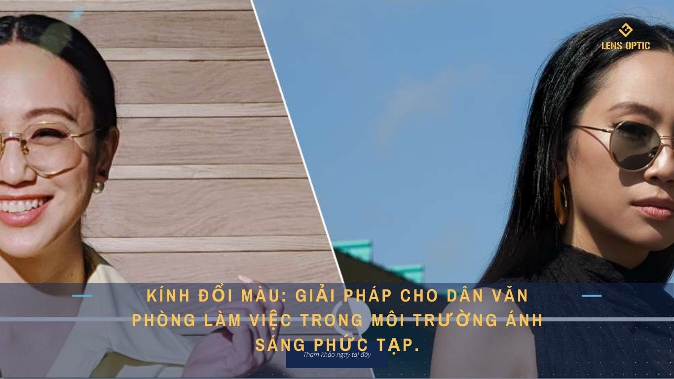 KÍNH ĐỔI MÀU: GIẢI PHÁP CHO DÂN VĂN PHÒNG LÀM VIỆC TRONG MÔI TRƯỜNG ÁNH SÁNG PHỨC TẠP