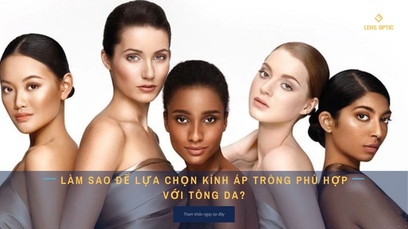 LÀM SAO ĐỂ LỰA CHỌN KÍNH ÁP TRÒNG PHÙ HỢP VỚI TÔNG DA?