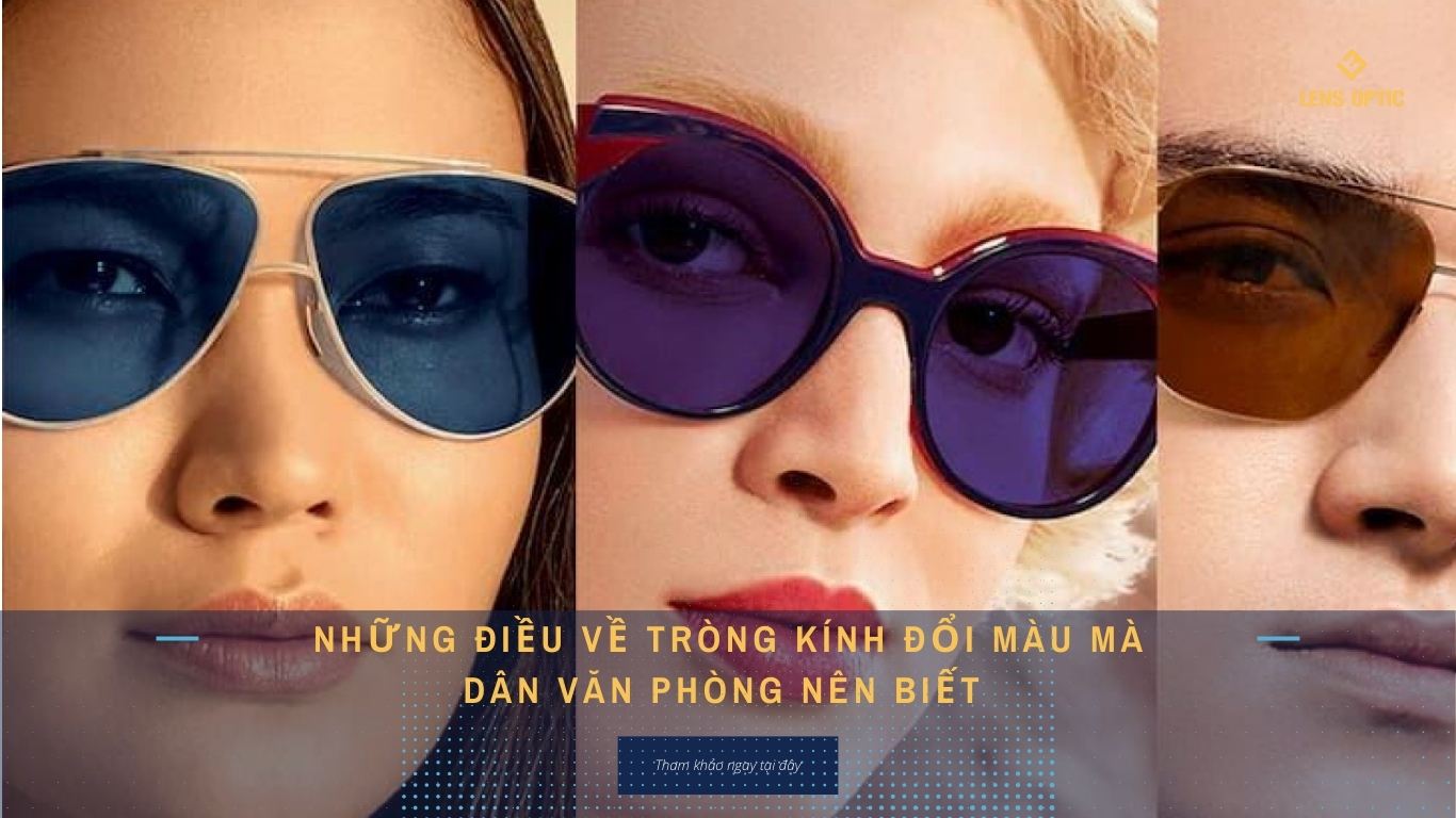 NHỮNG ĐIỀU VỀ TRÒNG KÍNH ĐỔI MÀU MÀ DÂN VĂN PHÒNG NÊN BIẾT