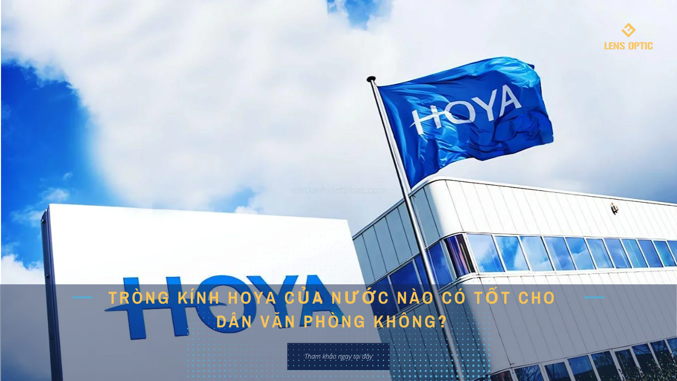 TRÒNG KÍNH HOYA CỦA NƯỚC NÀO VÀ CÓ TỐT CHO DÂN VĂN PHÒNG KHÔNG?