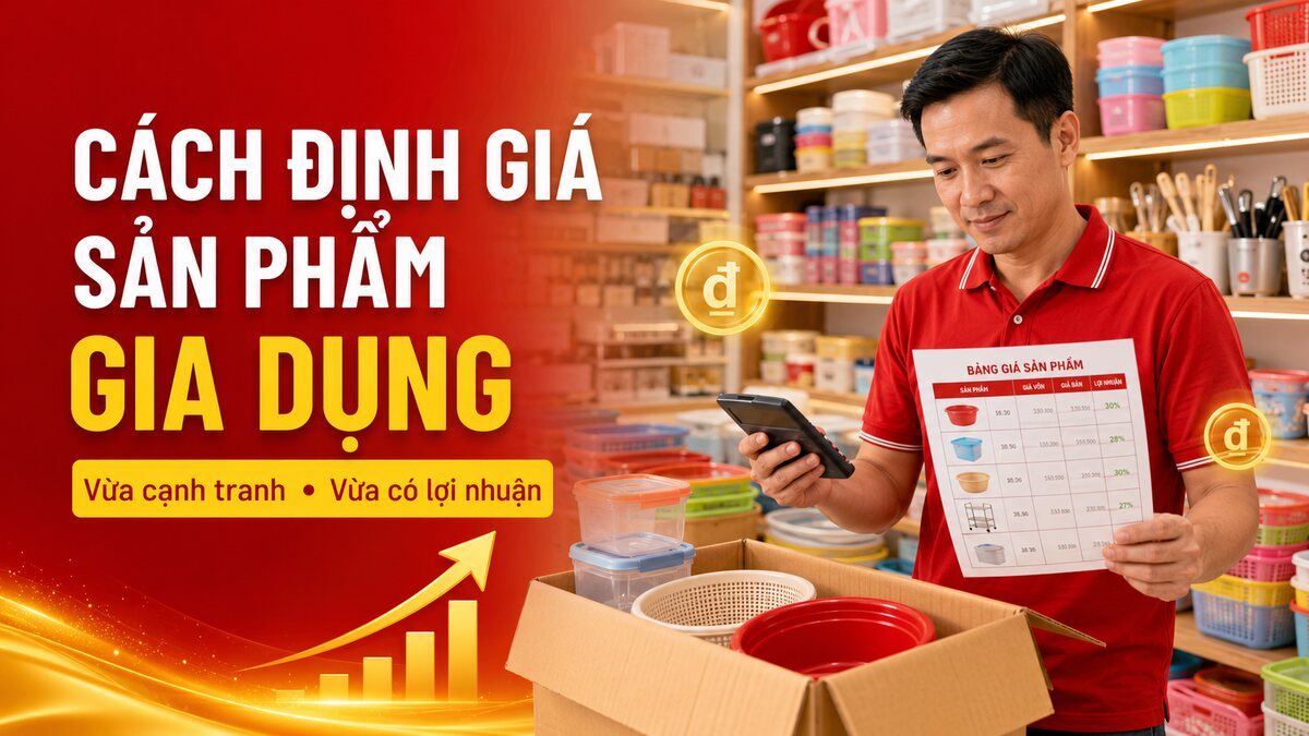 Cách Định Giá Sản Phẩm Gia Dụng: Vừa Cạnh Tranh, Vừa Có Lợi Nhuận Và Không Phá Giá