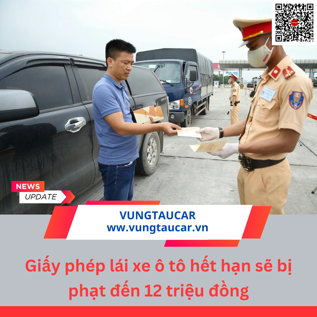 Giấy phép lái xe ô tô hết hạn sẽ bị phạt đến 12 triệu đồng