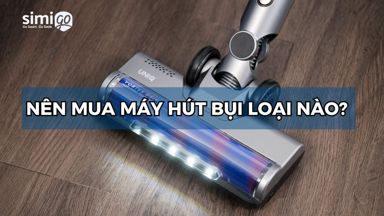 Nên mua máy hút bụi loại nào tốt? Kinh nghiệm chọn mua đúng nhu cầu