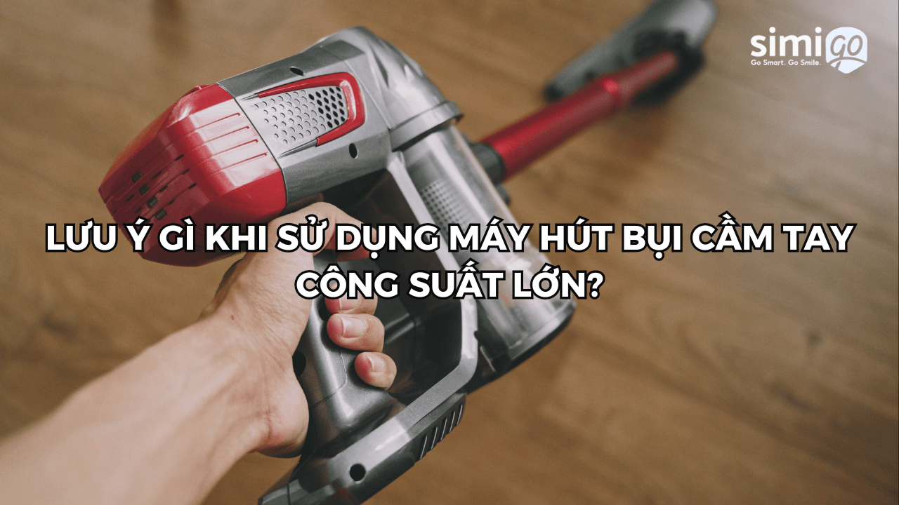 Cần lưu ý những gì khi sử dụng máy hút bụi cầm tay công suất lớn