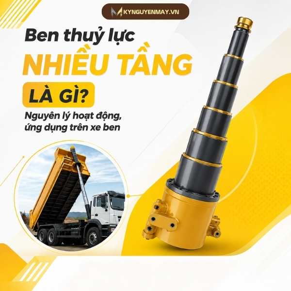 Ben thuỷ lực nhiều tầng là gì? Nguyên lý hoạt động, ứng dụng trên xe ben