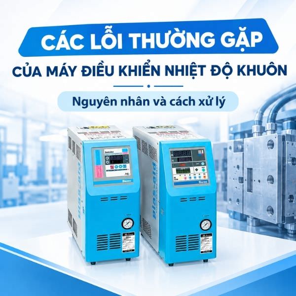 Các lỗi thương gặp của máy điều khiển nhiệt độ khuôn - Nguyên nhân và cách xử lý