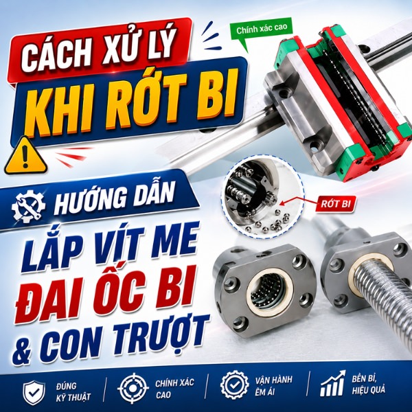 Cách xử lý khi rớt bi - Hướng dẫn lắp vit me đai ốc bi & con trượt