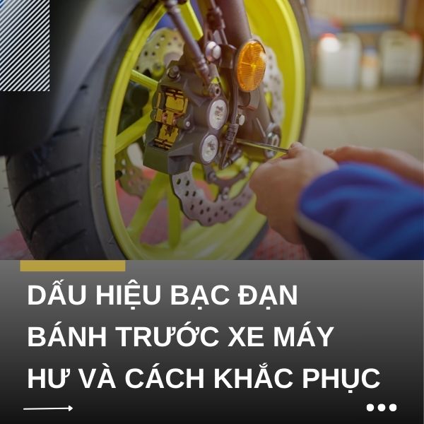 Dấu hiệu bạc đạn bánh trước xe máy hư và cách khắc phục