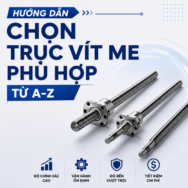 hướng dẫn chọn trục vít me phù hợp từ A-Z