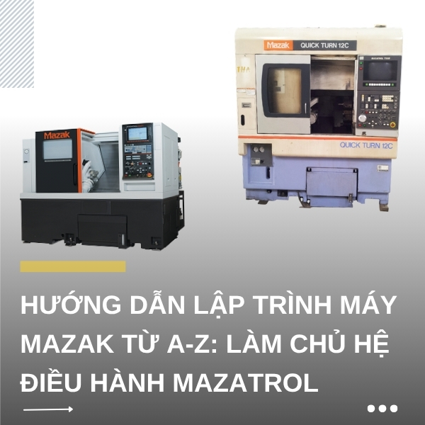 Hướng dẫn lập trình máy Mazak từ A-Z: Làm chủ hệ điều hành Mazatrol