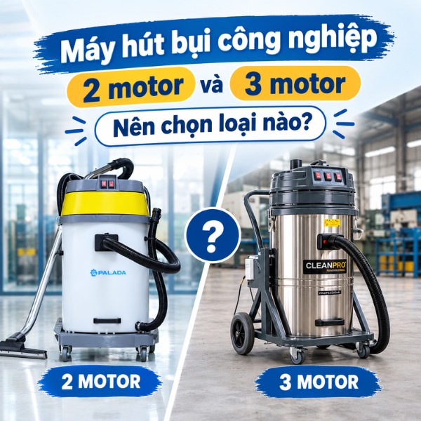 Máy hút bụi công nghiệp 2 motor và 3 motor: Nên chọn loại nào?
