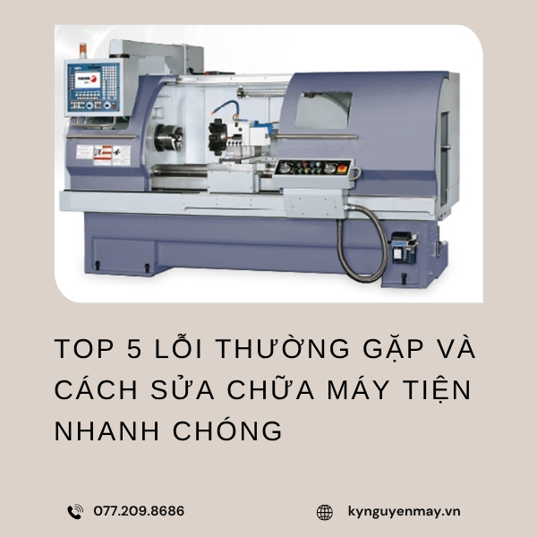 top 5 lỗi thường gặp và cách sửa chữa máy tiện nhanh chóng