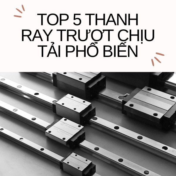 TOP 5 THANH RAY TRƯỢT CHỊU TẢI PHỔ BIẾN