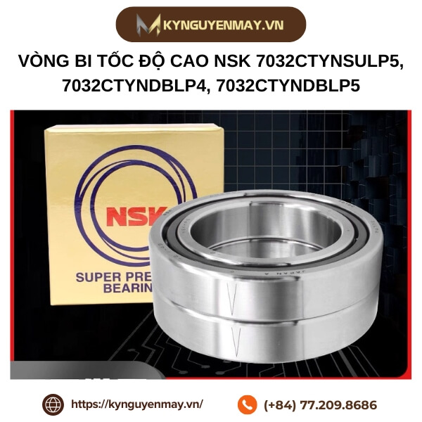 Vòng bi tốc độ cao NSK 7032CTYNSULP5, 7032CTYNDBLP4, 7032CTYNDBLP5