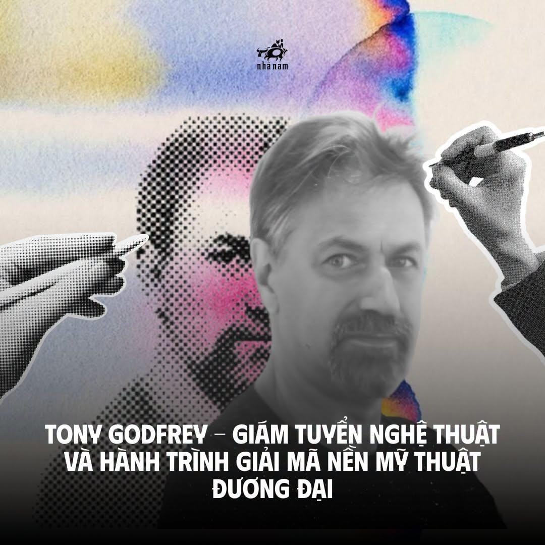 TONY GODFREY - GIÁM TUYỂN NGHỆ THUẬT VÀ HÀNH TRÌNH GIẢI MÃ NỀN NGHỆ THUẬT ĐƯƠNG ĐẠI
