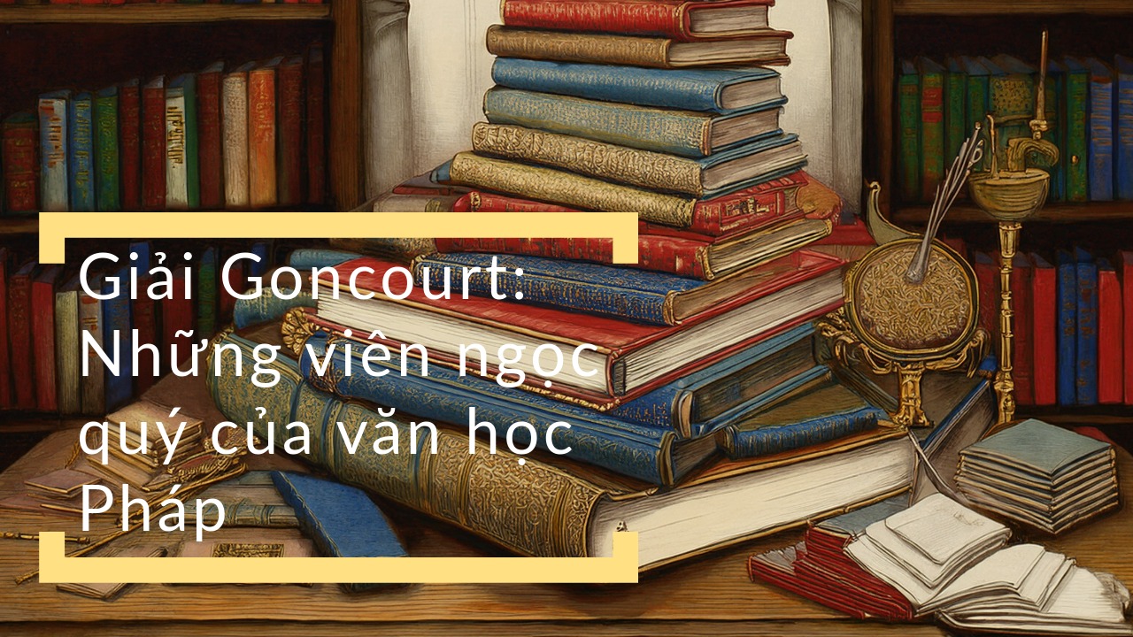 Giải Goncourt: Những viên ngọc quý của văn học Pháp