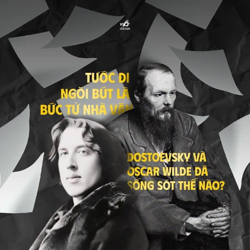 TƯỚC ĐI NGÒI BÚT LÀ BỨC TỬ NHÀ VĂN: DOSTOEVSKY VÀ OSCAR WILDE ĐÃ SỐNG SÓT THẾ NÀO?