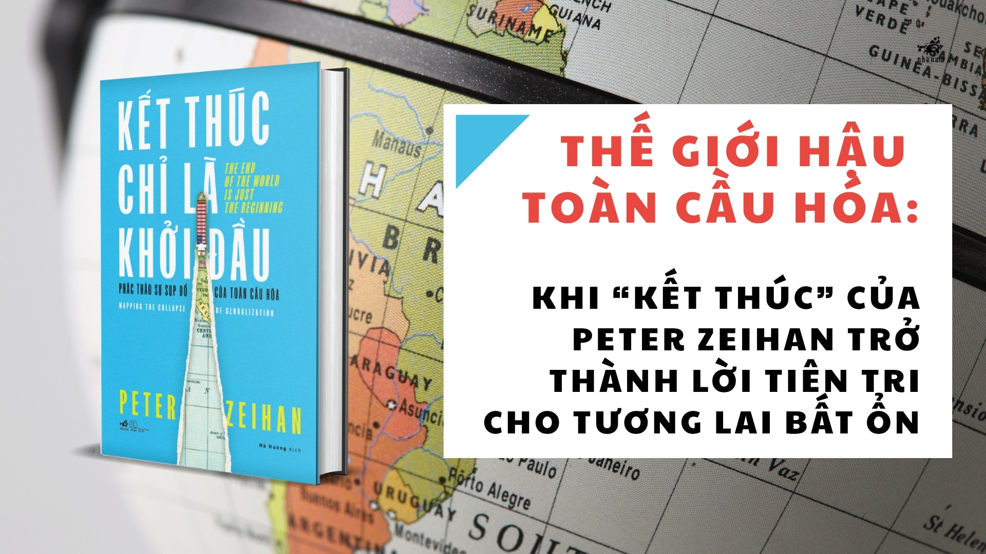 THẾ GIỚI HẬU TOÀN CẦU HÓA: KHI “KẾT THÚC” CỦA PETER ZEIHAN TRỞ THÀNH LỜI TIÊN TRI CHO TƯƠNG LAI BẤT ỔN