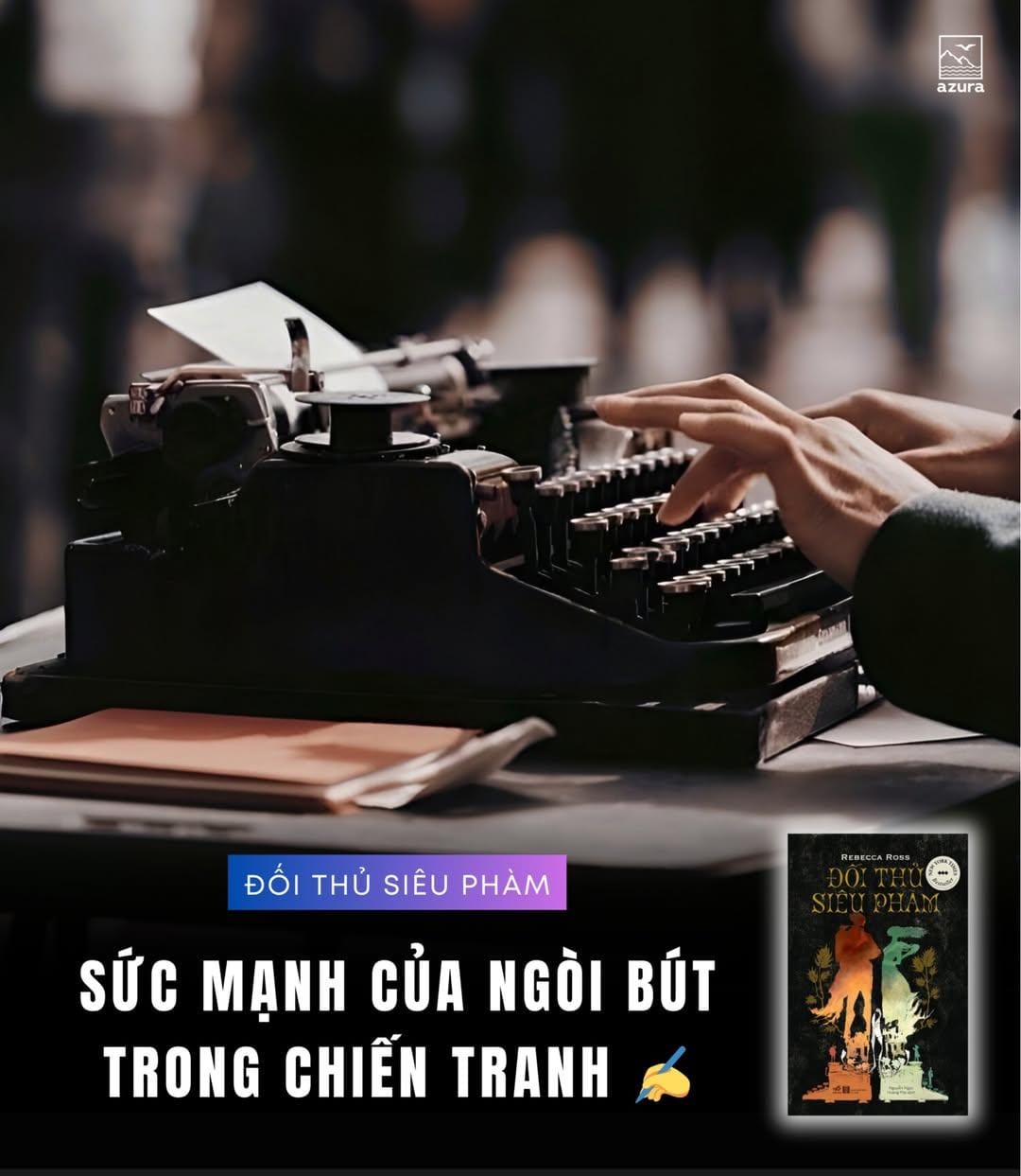 ĐỐI THỦ SIÊU PHÀM: SỨC MẠNH CỦA NGÒI BÚT TRONG CHIẾN TRANH