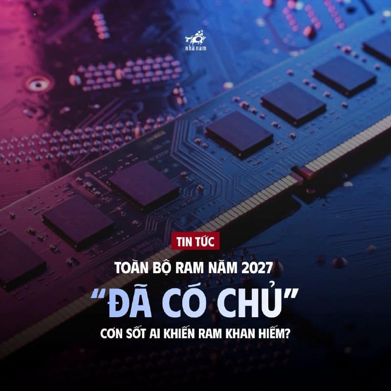 Toàn bộ RAM năm 2027 đã có chủ: Cơn sốt AI khiến RAM khan hiếm
