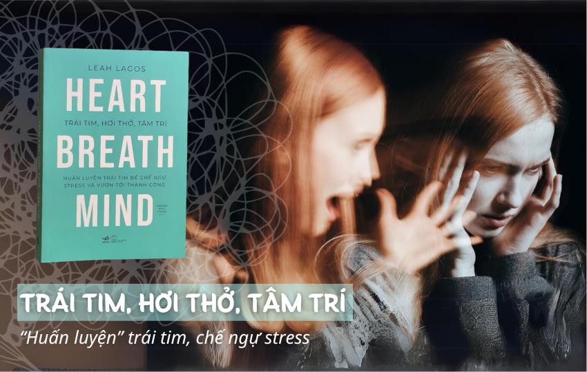 Trái tim, hơi thở, tâm trí: “Huấn luyện” trái tim, chế ngự stress