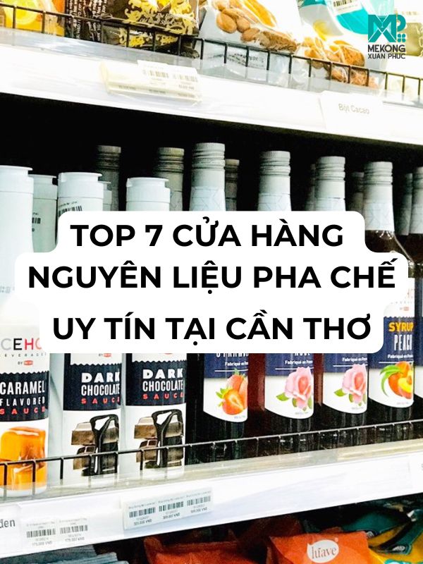 Top 7 cửa hàng nguyên liệu pha chế Cần Thơ uy tín hàng đầu