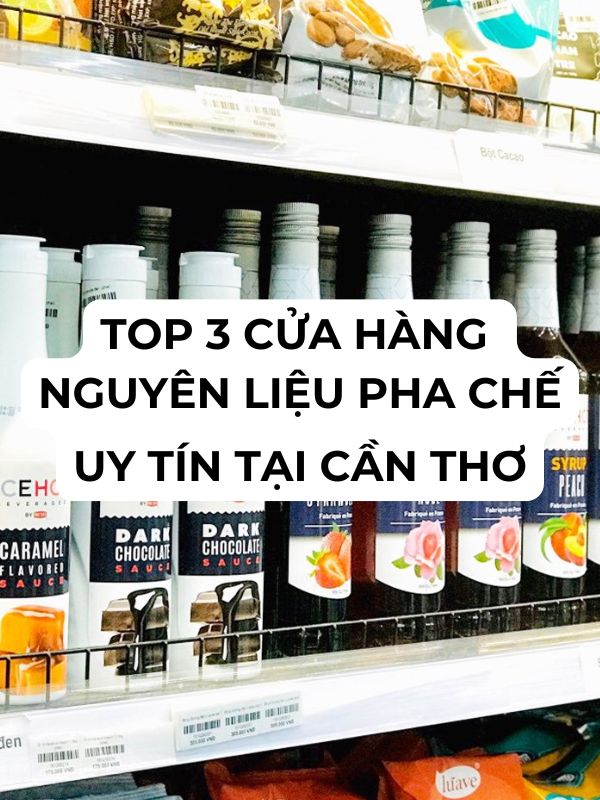 Top 3 cửa hàng nguyên liệu pha chế uy tín tại Cần Thơ Top 3 cửa hàng nguyên liệu pha chế uy tín tại Cần Thơ