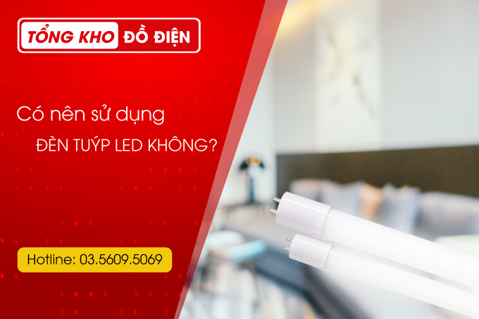 Có nên dùng đèn tuýp Led không? Những ưu điểm của đèn tuýp Led so với đèn huỳnh quang