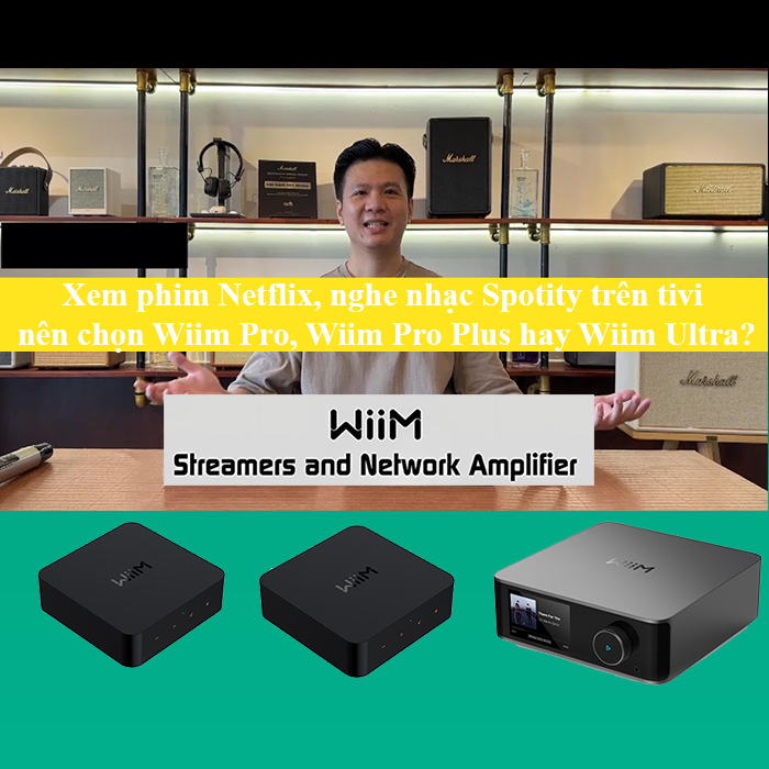 Khi xem phim Netflix, nghe nhạc Spotity trên tivi nên chọn Wiim Pro, Wiim Pro Plus hay Wiim Ultra?