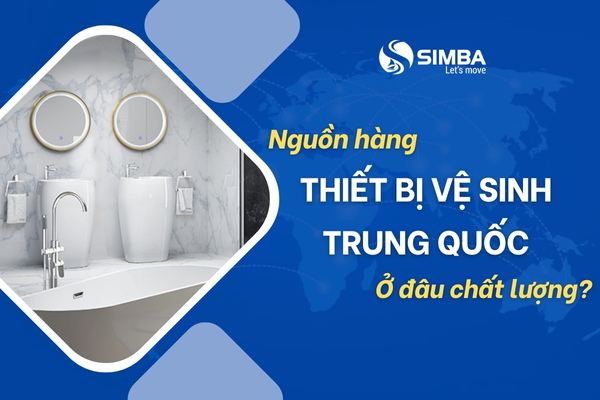 Nguồn hàng thiết bị vệ sinh Trung Quốc ở đâu tốt? | SIMBA GROUP
