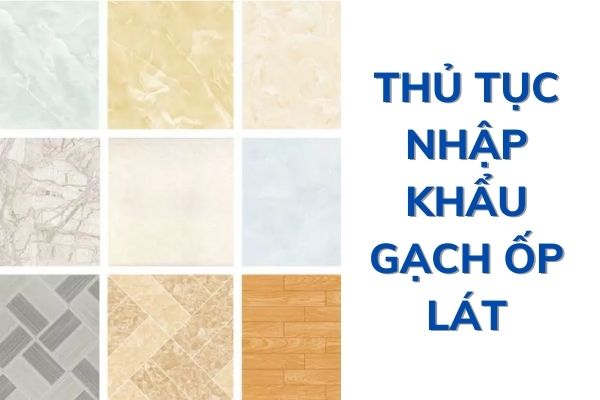 Thủ tục nhập khẩu gạch ốp lát | SIMBA GROUP