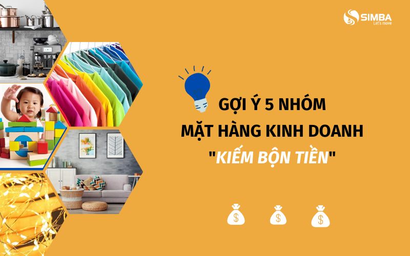 Nên nhập hàng gì từ Trung Quốc về bán trong năm 2022? Gợi ý 5 nhóm mặt hàng kinh doanh “kiếm bộn tiền”