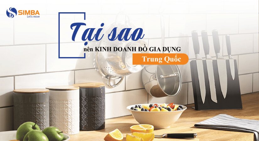 Tại sao nên kinh doanh đồ gia dụng Trung Quốc?