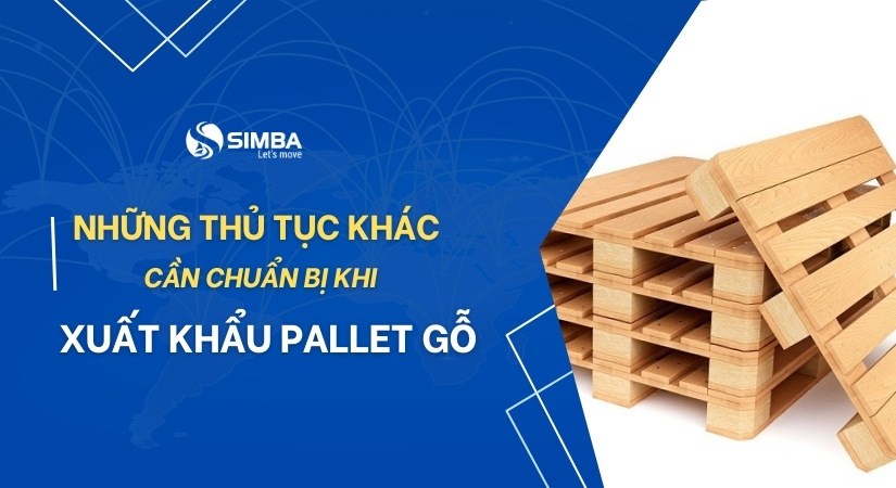 Các thủ tục khác cần chuẩn bị khi xuất khẩu pallet gỗ