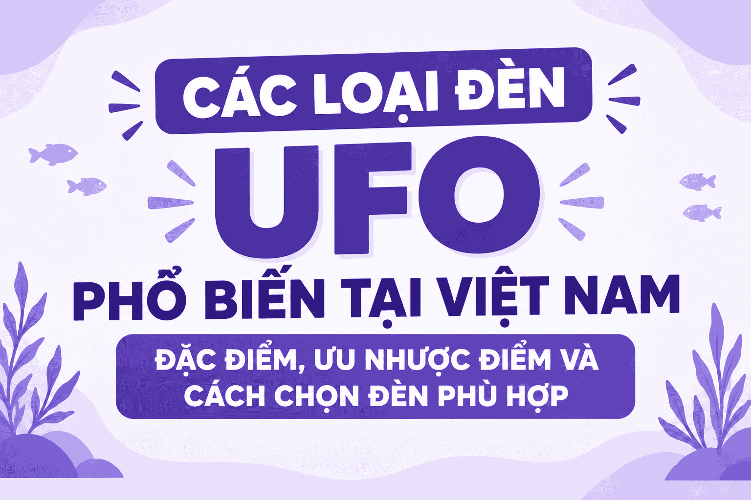 Các loại đèn UFO phổ biến tại Việt Nam – Đặc điểm, ưu nhược điểm và cách chọn đèn phù hợp