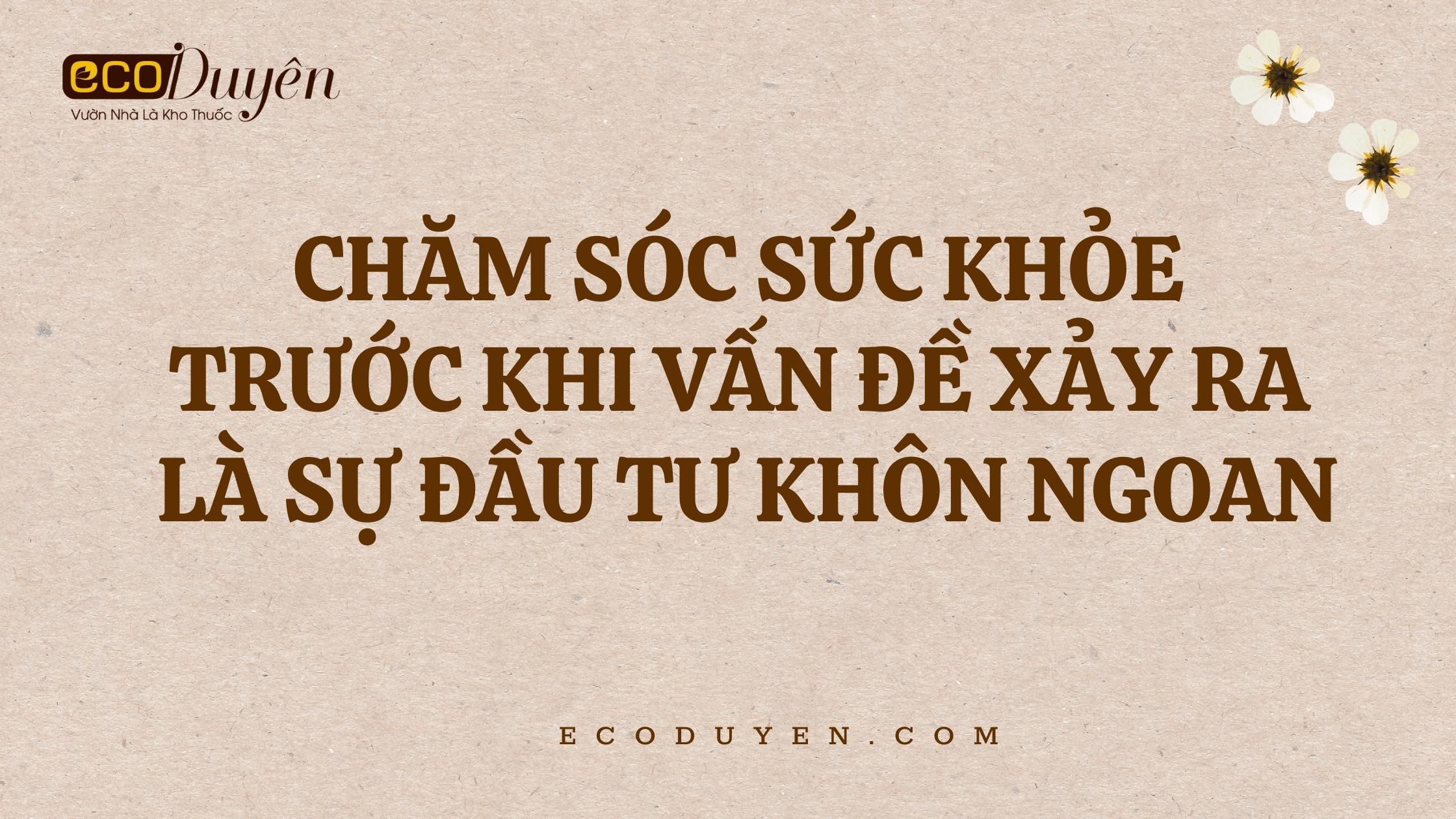 CHĂM SÓC SỨC KHỎE TRƯỚC KHI VẤN ĐỀ XẢY RA LÀ SỰ ĐẦU TƯ KHÔN NGOAN