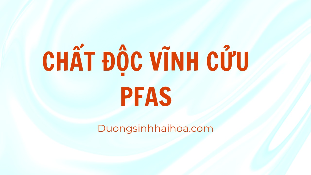 CHẤT ĐỘC VĨNH CỬU PFAS