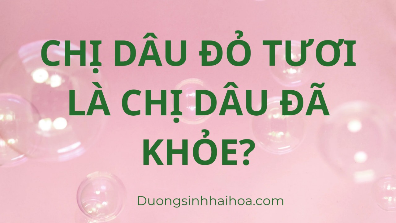 CHỊ DÂU ĐỎ TƯƠI LÀ CHỊ DÂU ĐÃ KHOẺ?