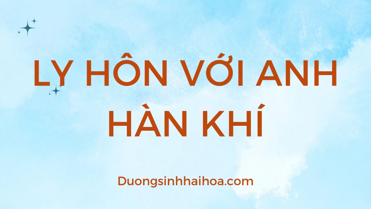 LY HÔN VỚI ANH HÀN  ( KHÍ )