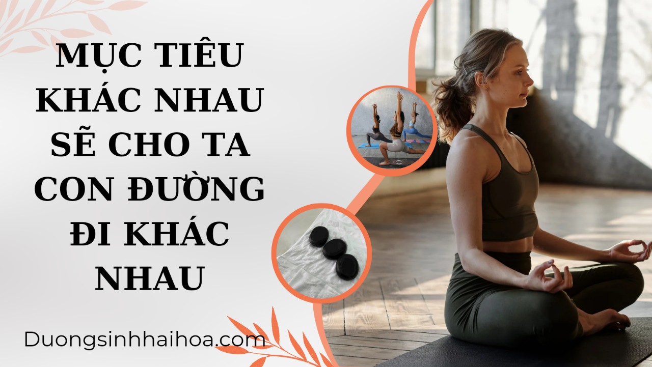 MỤC TIÊU KHÁC NHAU SẼ CHO TA CON ĐƯỜNG ĐI KHÁC NHAU