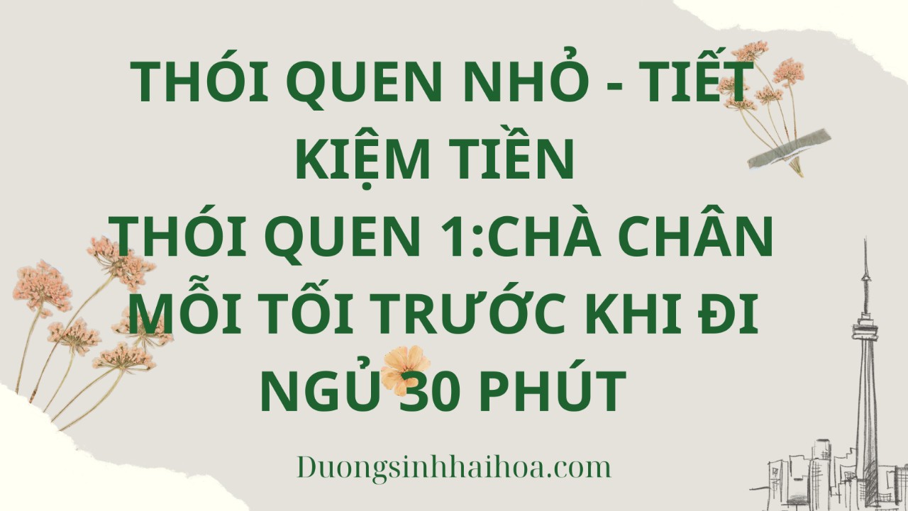 THÓI QUEN NHỎ - TIẾT KIỆM TIỀN: THÓI QUEN 1: CHÀ CHÂN MỖI TỐI TRƯỚC KHI ĐI NGỦ 30 PHÚT