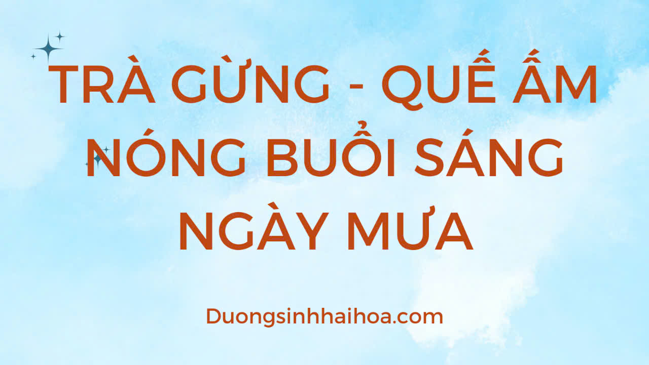 TRÀ GỪNG - QUẾ ẤM NÓNG BUỔI SÁNG NGÀY MƯA