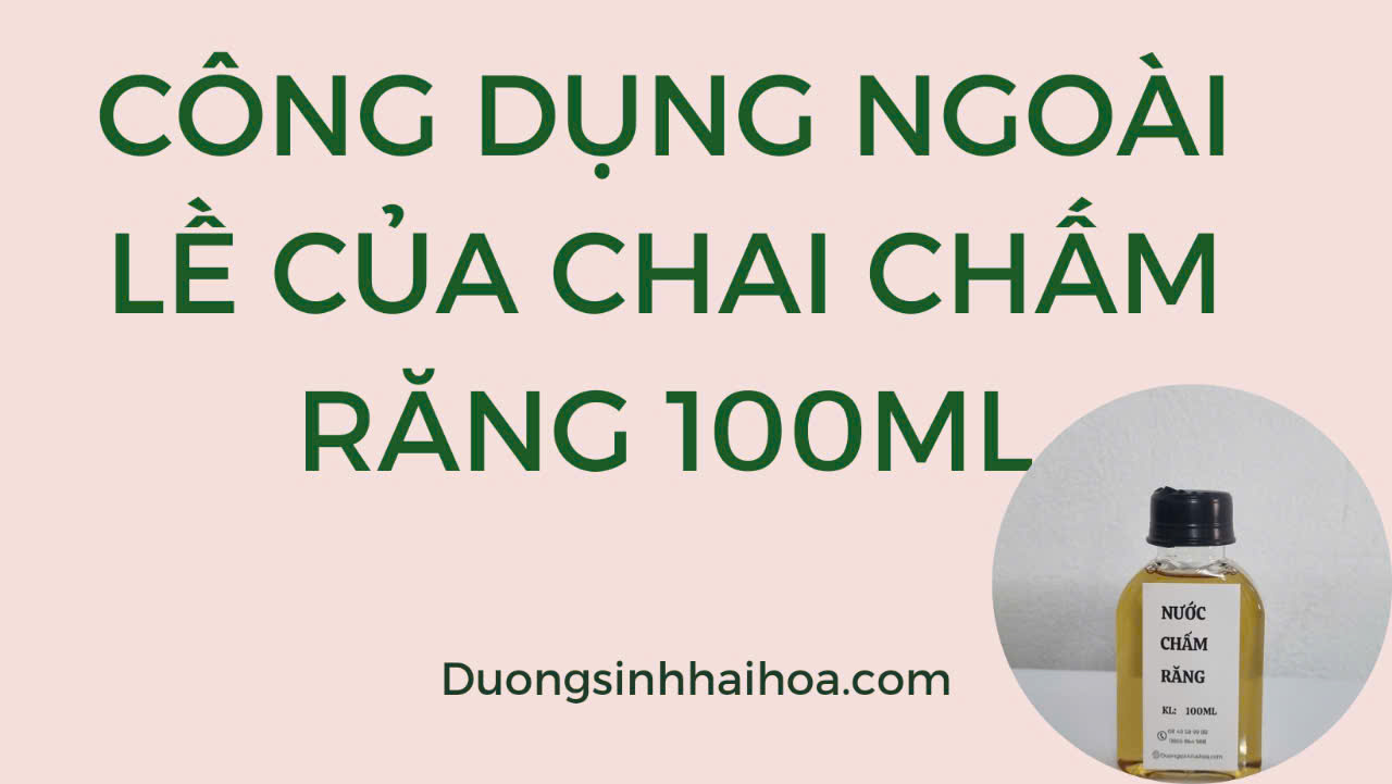 CÔNG DỤNG NGOÀI LỀ CỦA CHAI CHẤM RĂNG 100ML